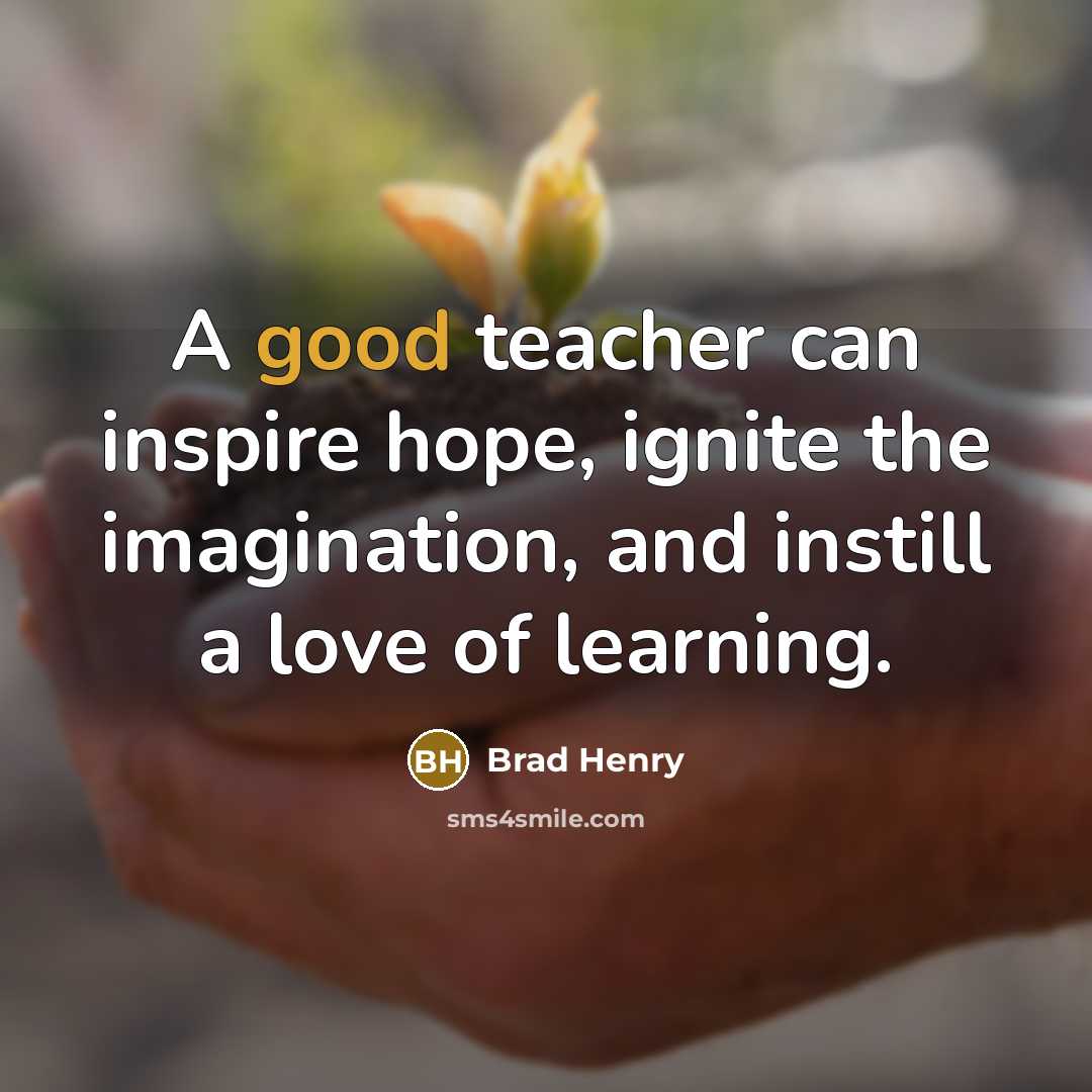 “A good teacher can inspire hope, ignite the imagination, and…” quote by Brad Henry