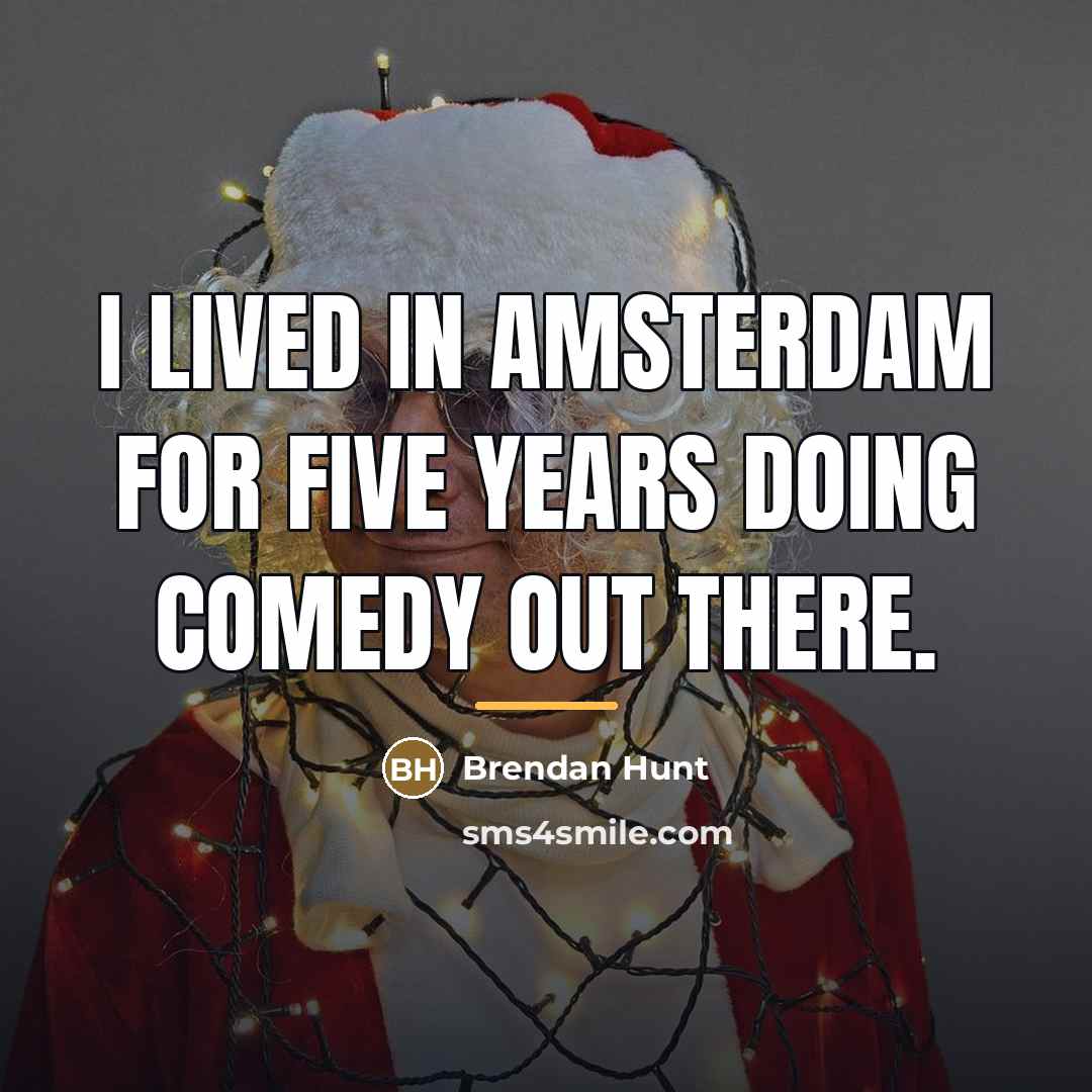 “I lived in Amsterdam for five years doing comedy out…” quote by Brendan Hunt