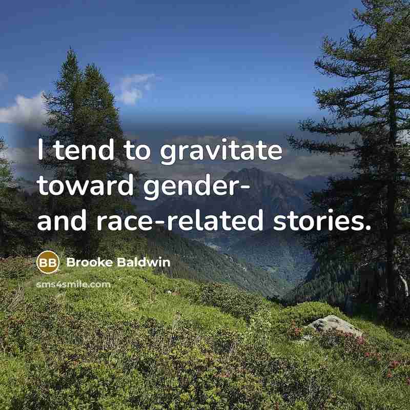 “I tend to gravitate toward gender- and race-related stories.…” quote by Brooke Baldwin