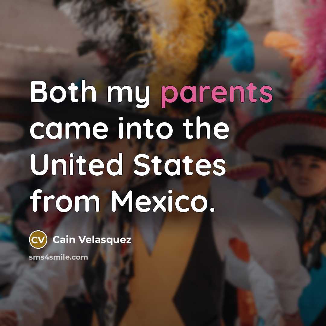 “Both my parents came into the United States from Mexico.…” quote by Cain Velasquez