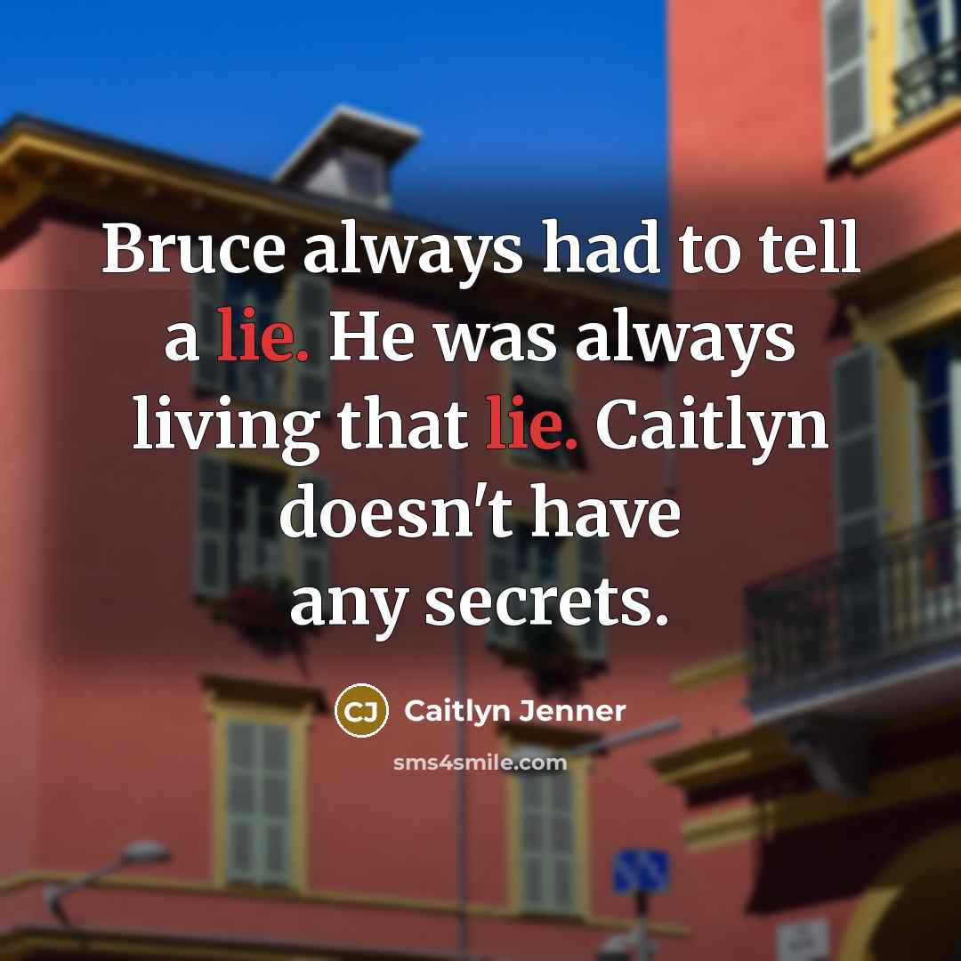 “Bruce always had to tell a lie. He was always…” quote by Caitlyn Jenner