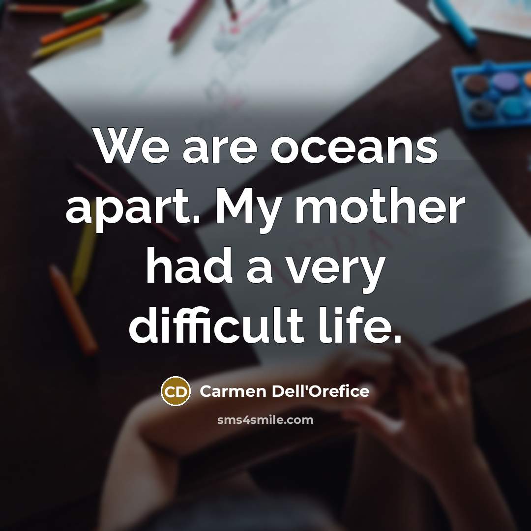 “We are oceans apart. My mother had a very difficult…” quote by Carmen Dell'Orefice