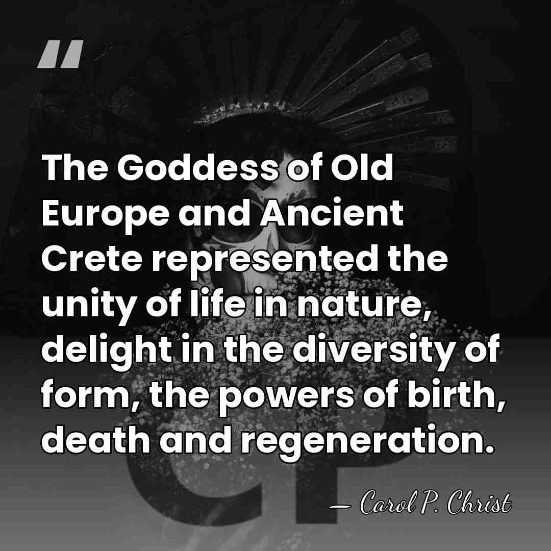 The Goddess of Old Europe and Ancient Crete represented the unity of&hellip; - Carol P. Christ