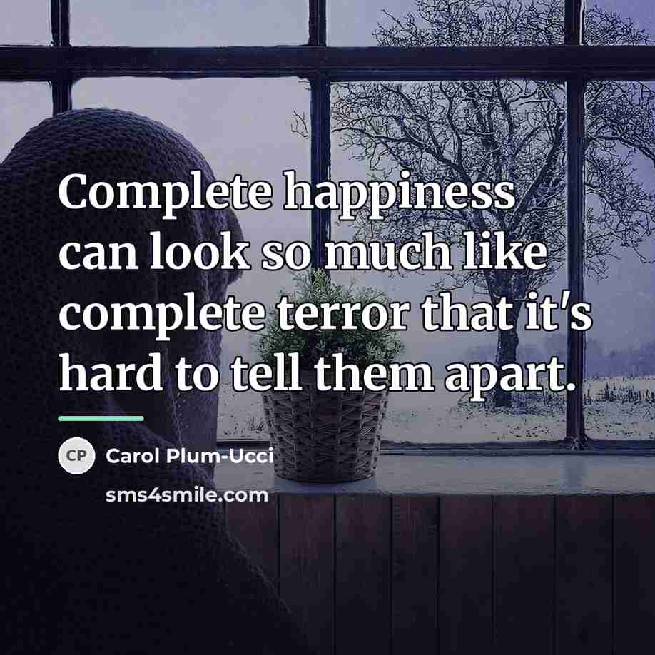 “Complete happiness can look so much like complete terror that…” quote by Carol Plum-Ucci