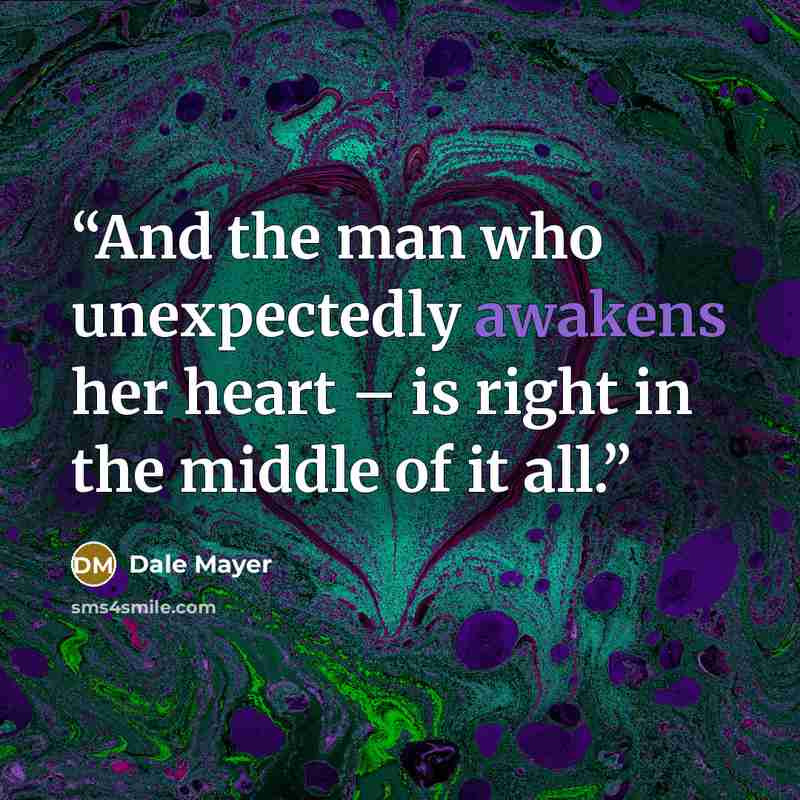 “And the man who unexpectedly awakens her heart – is right in the middle of it all.” quote by Dale Mayer