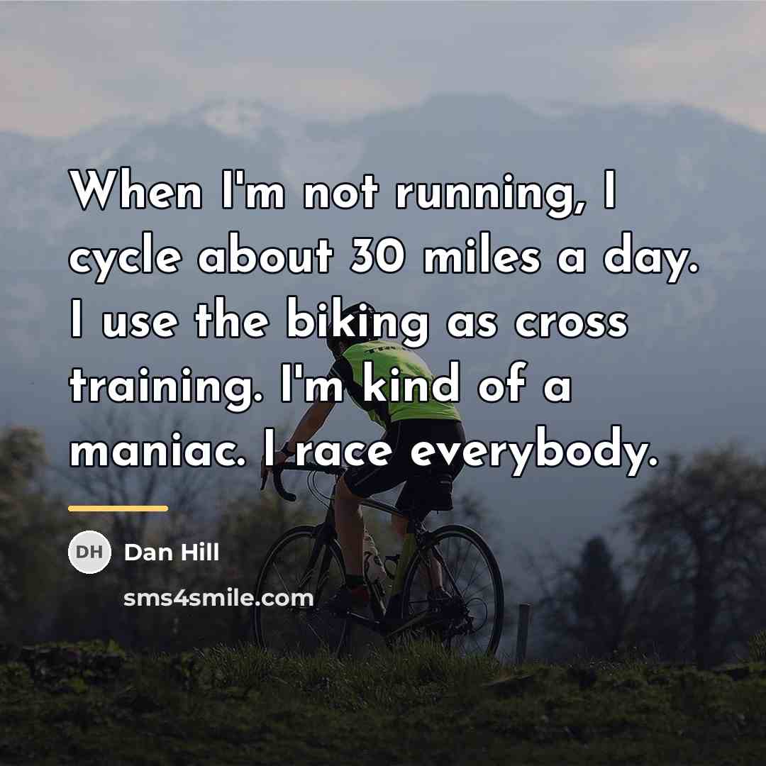 “When I'm not running, I cycle about 30 miles a…” quote by Dan Hill