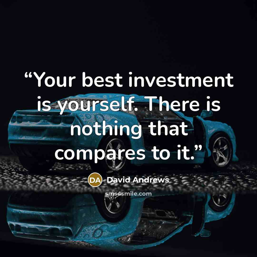 “Your best investment is yourself. There is nothing that compares to it.” quote by David Andrews