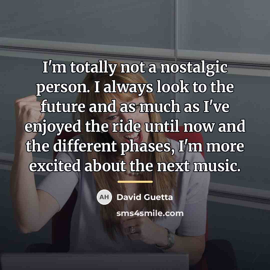 “I'm totally not a nostalgic person. I always look to…” quote by David Guetta