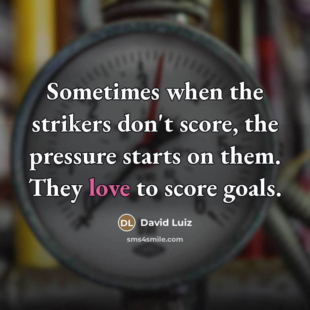 “Sometimes when the strikers don't score, the pressure starts on…” quote by David Luiz