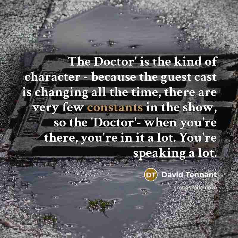 “The Doctor' is the kind of character - because the…” quote by David Tennant