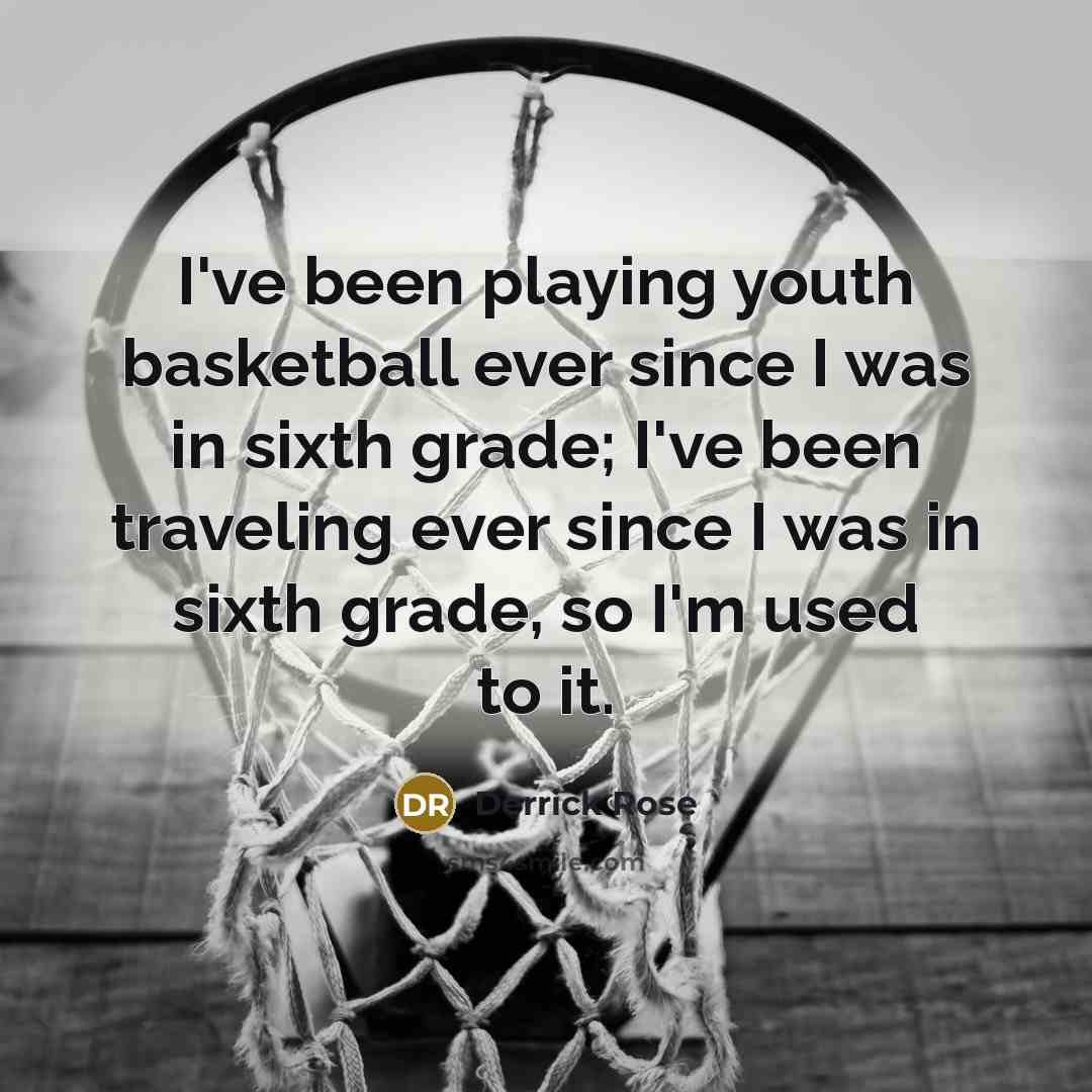“I've been playing youth basketball ever since I was in…” quote by Derrick Rose