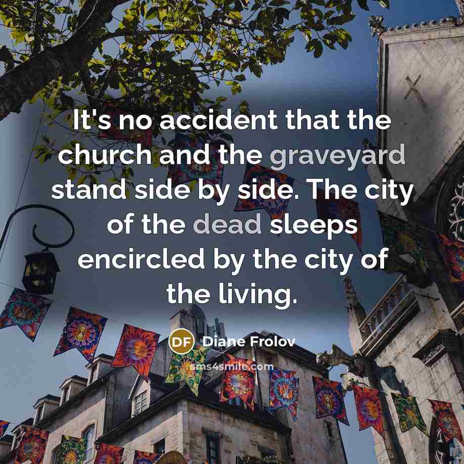 “It's no accident that the church and the graveyard stand…” quote by Diane Frolov