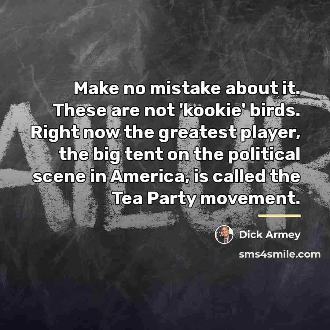 “Make no mistake about it. These are not 'kookie' birds.…” quote by Dick Armey