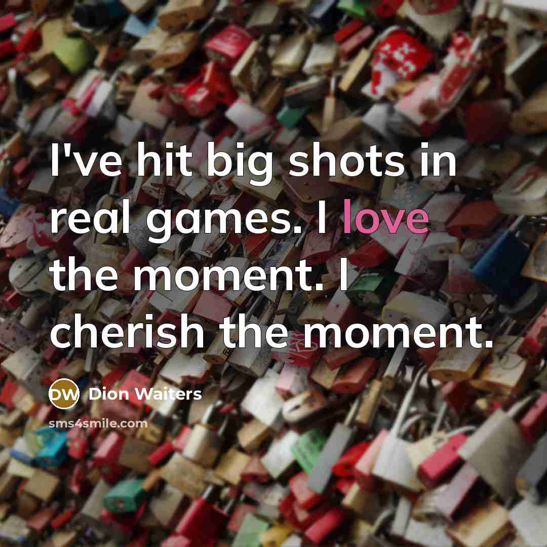 “I've hit big shots in real games. I love the…” quote by Dion Waiters
