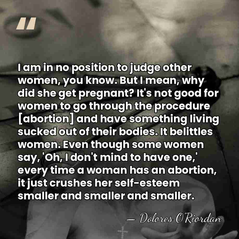 I am in no position to judge other women, you know. But&hellip; - Dolores O'Riordan