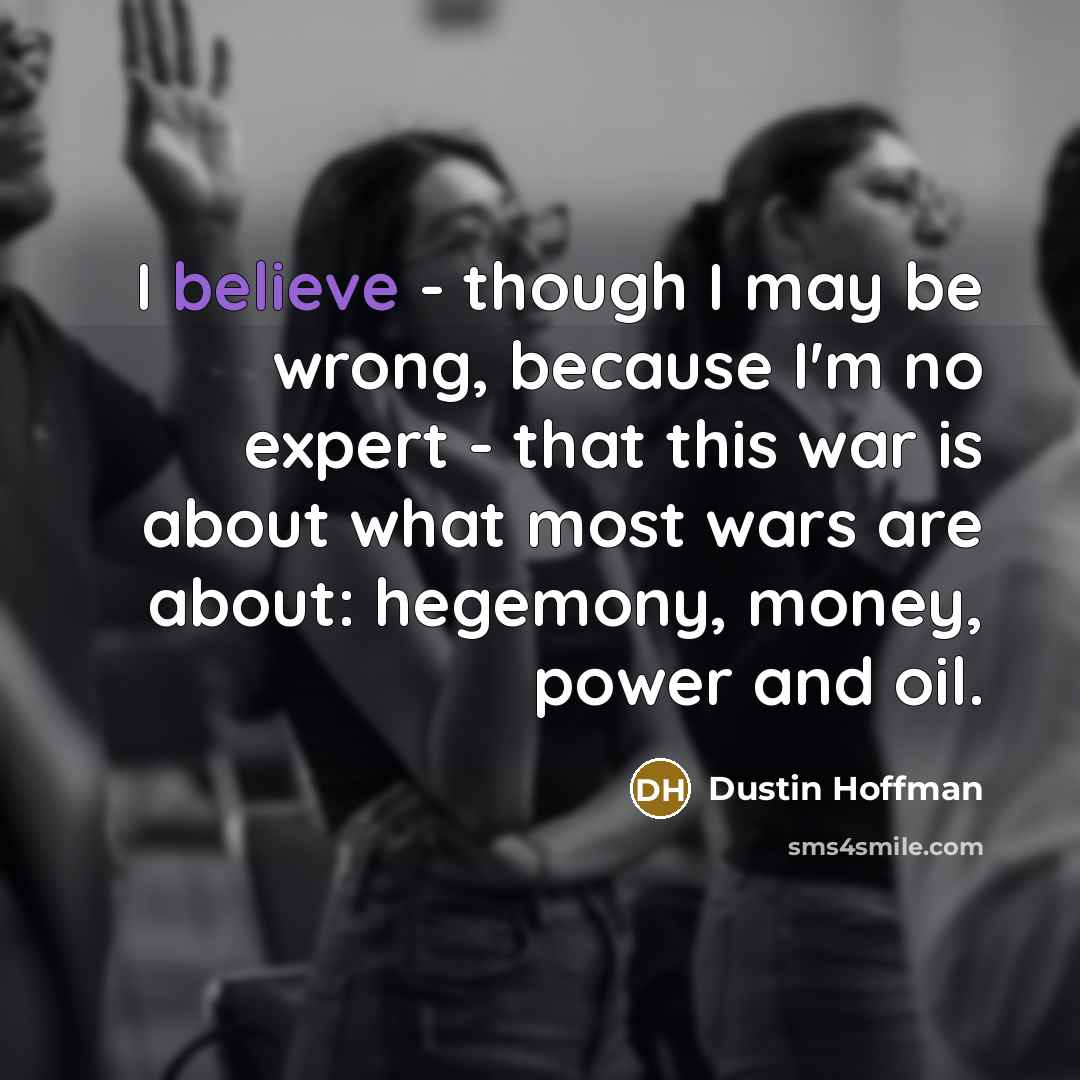 “I believe - though I may be wrong, because I'm…” quote by Dustin Hoffman