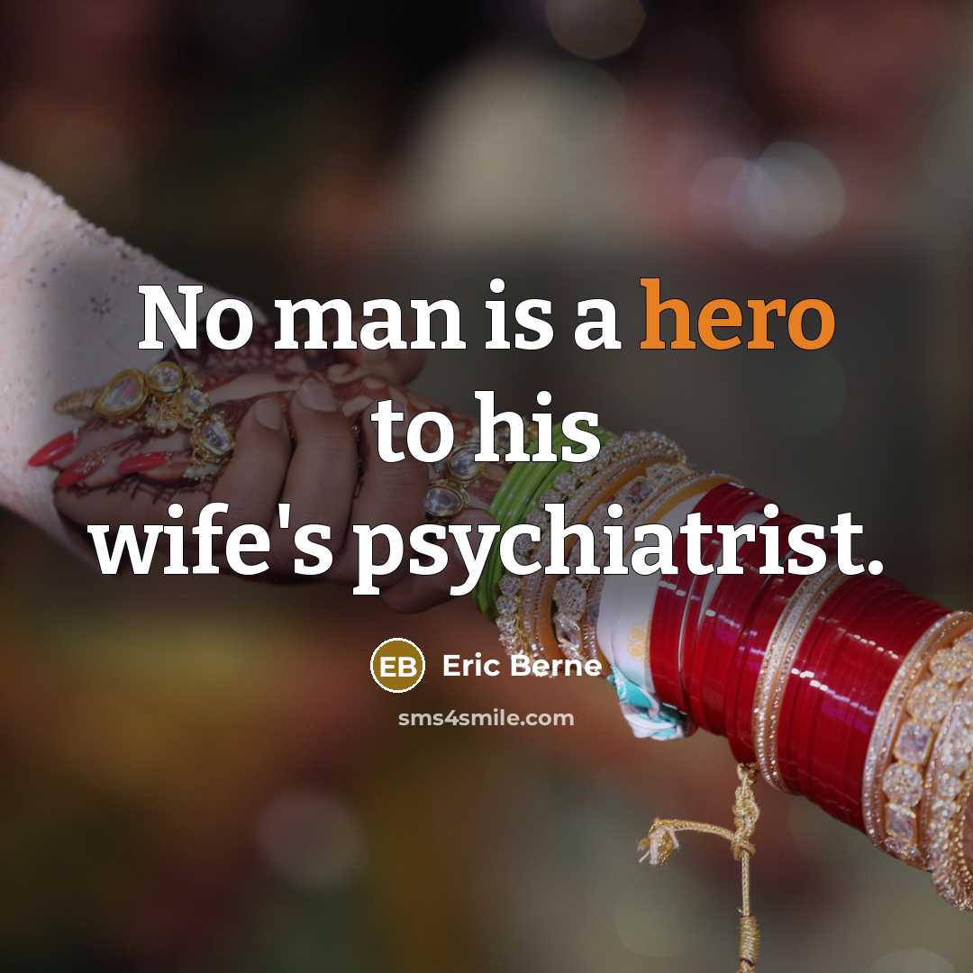 “No man is a hero to his wife's psychiatrist.…” quote by Eric Berne