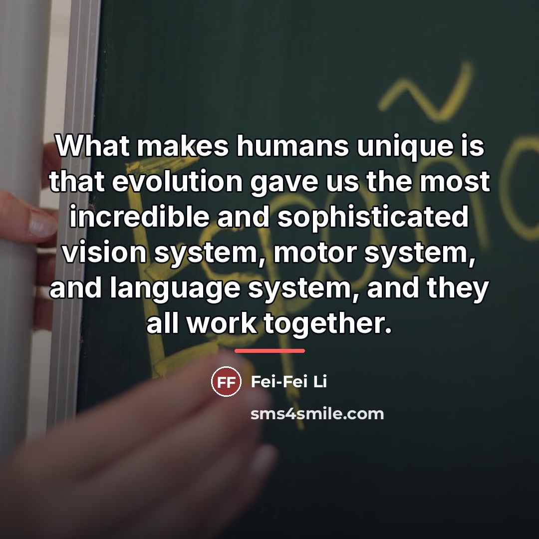“What makes humans unique is that evolution gave us the…” quote by Fei-Fei Li