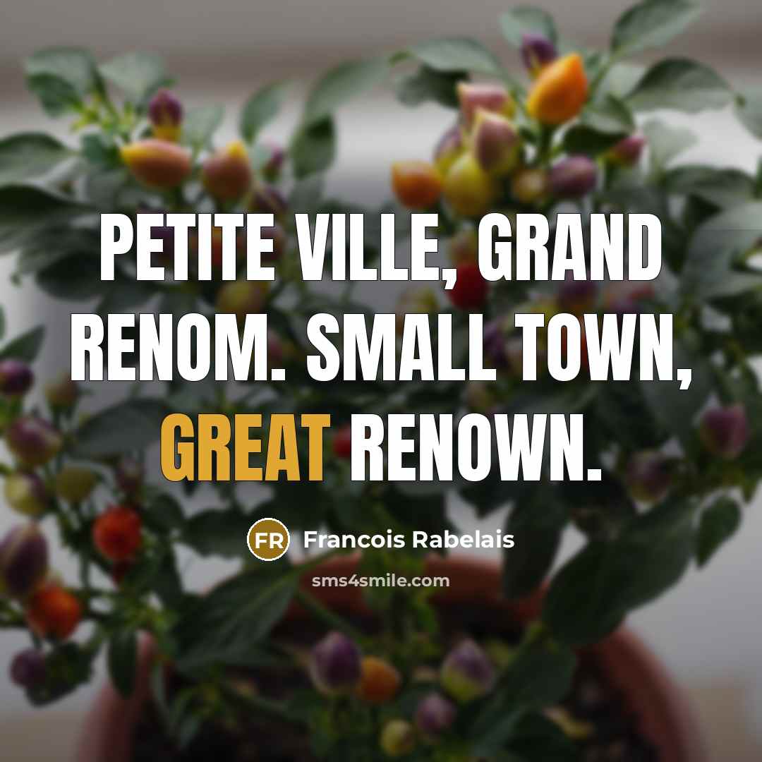 “Petite ville, grand renom. Small town, great renown.…” quote by Francois Rabelais