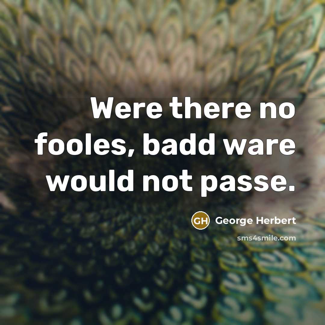 “Were there no fooles, badd ware would not passe.…” quote by George Herbert