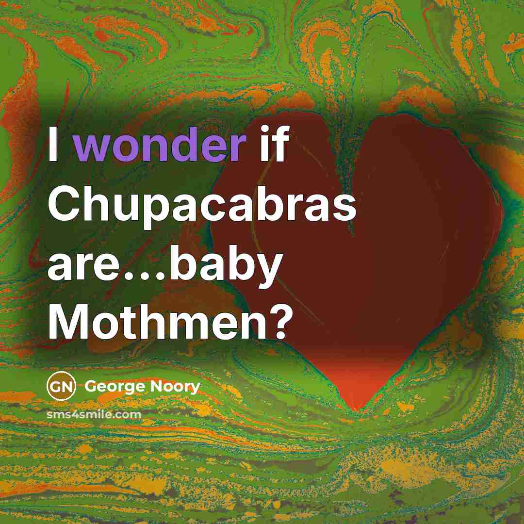 “I wonder if Chupacabras are...baby Mothmen?…” quote by George Noory