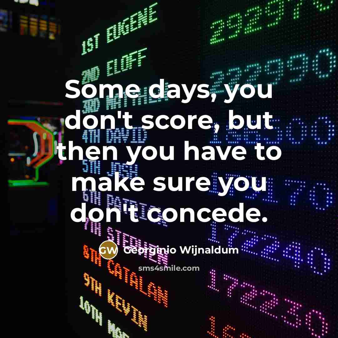“Some days, you don't score, but then you have to make sure you don't concede.” quote by Georginio Wijnaldum