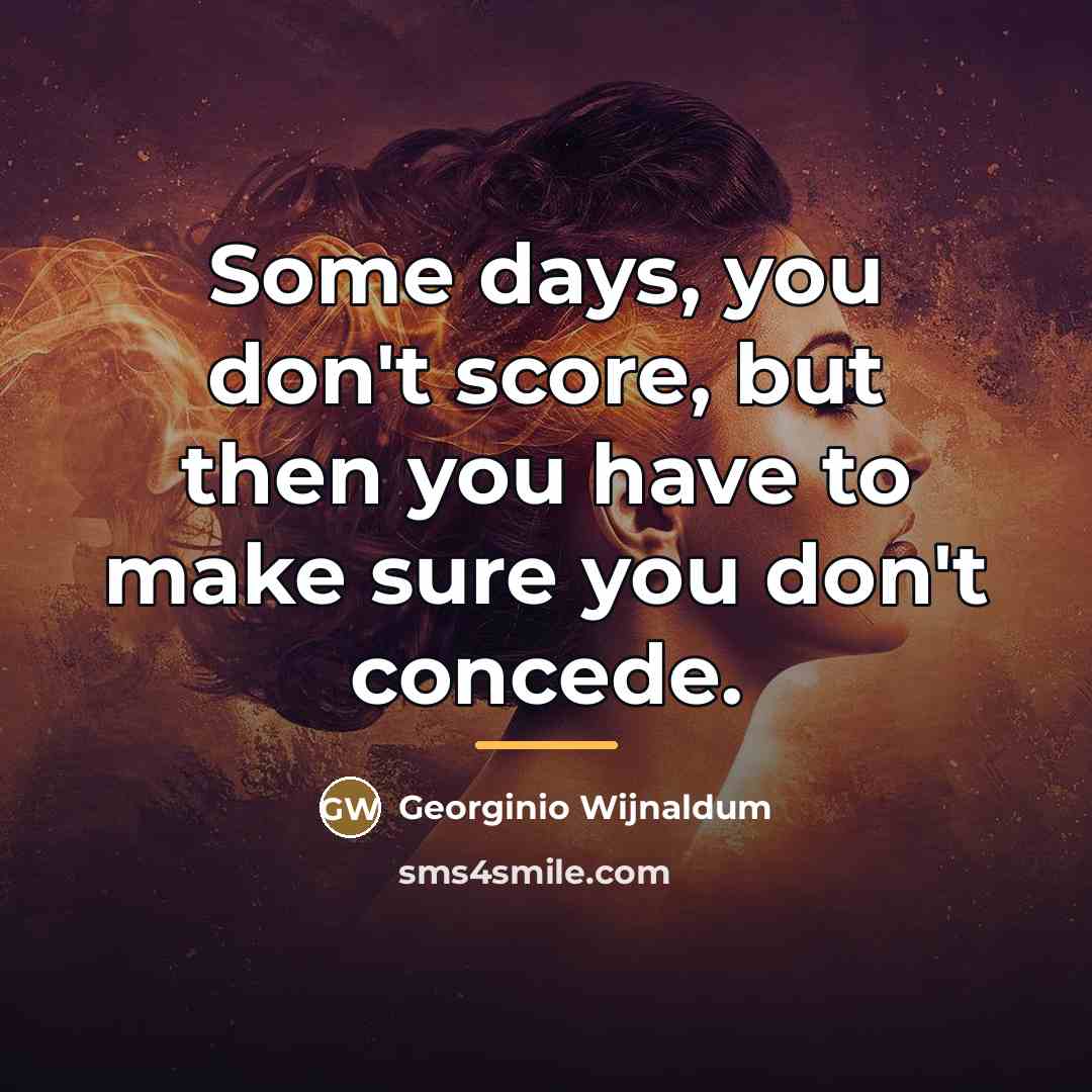 “Some days, you don't score, but then you have to…” quote by Georginio Wijnaldum