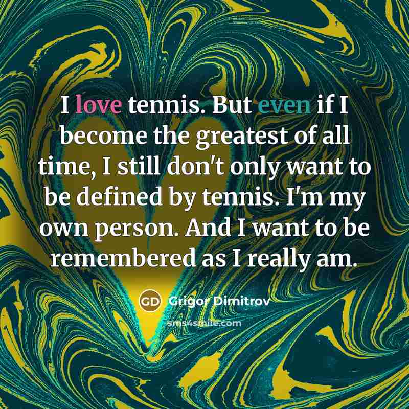 “I love tennis. But even if I become the greatest…” quote by Grigor Dimitrov