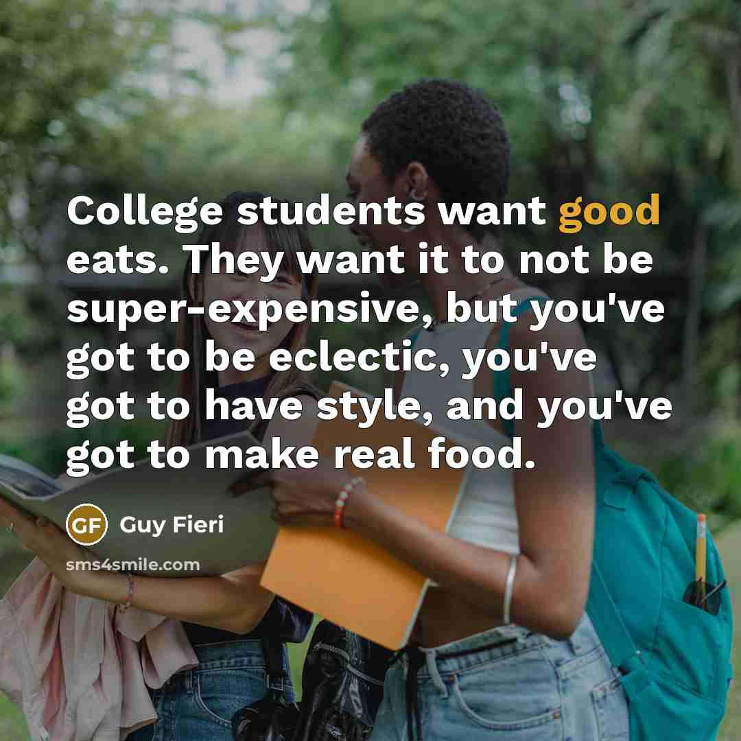 “College students want good eats. They want it to not…” quote by Guy Fieri
