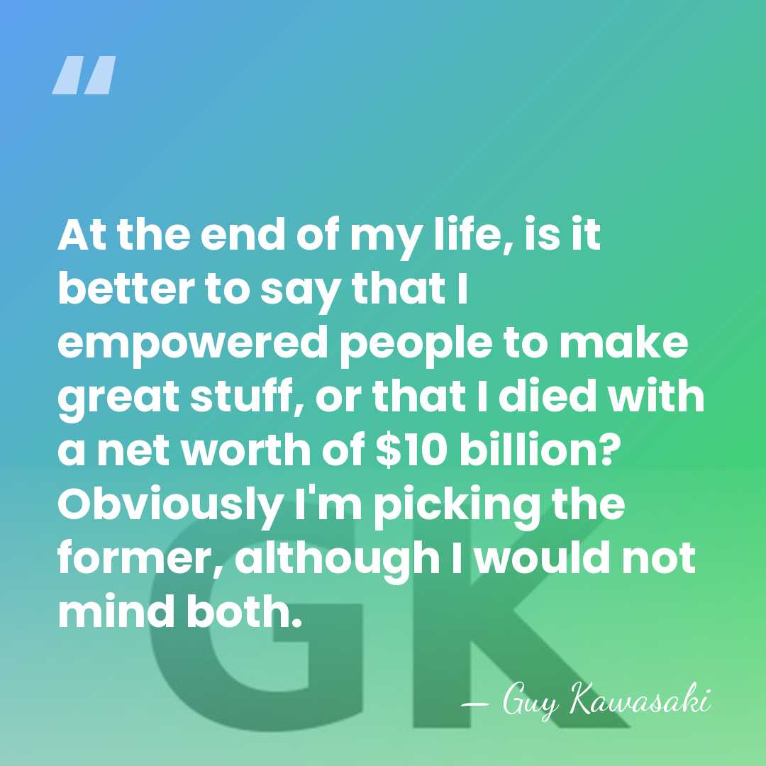 At the end of my life, is it better to say that&hellip; - Guy Kawasaki