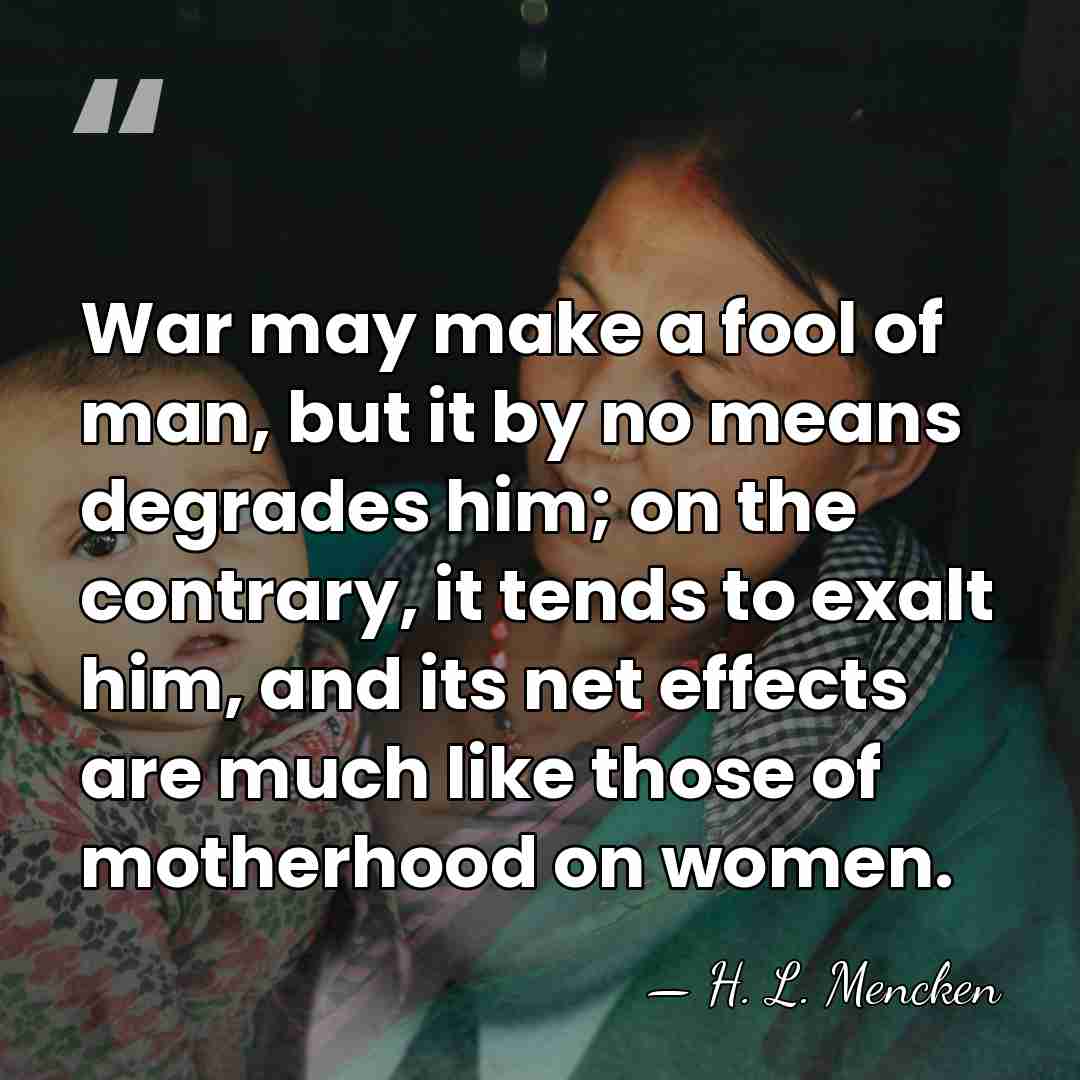 War may make a fool of man, but it by no means&hellip; - H. L. Mencken