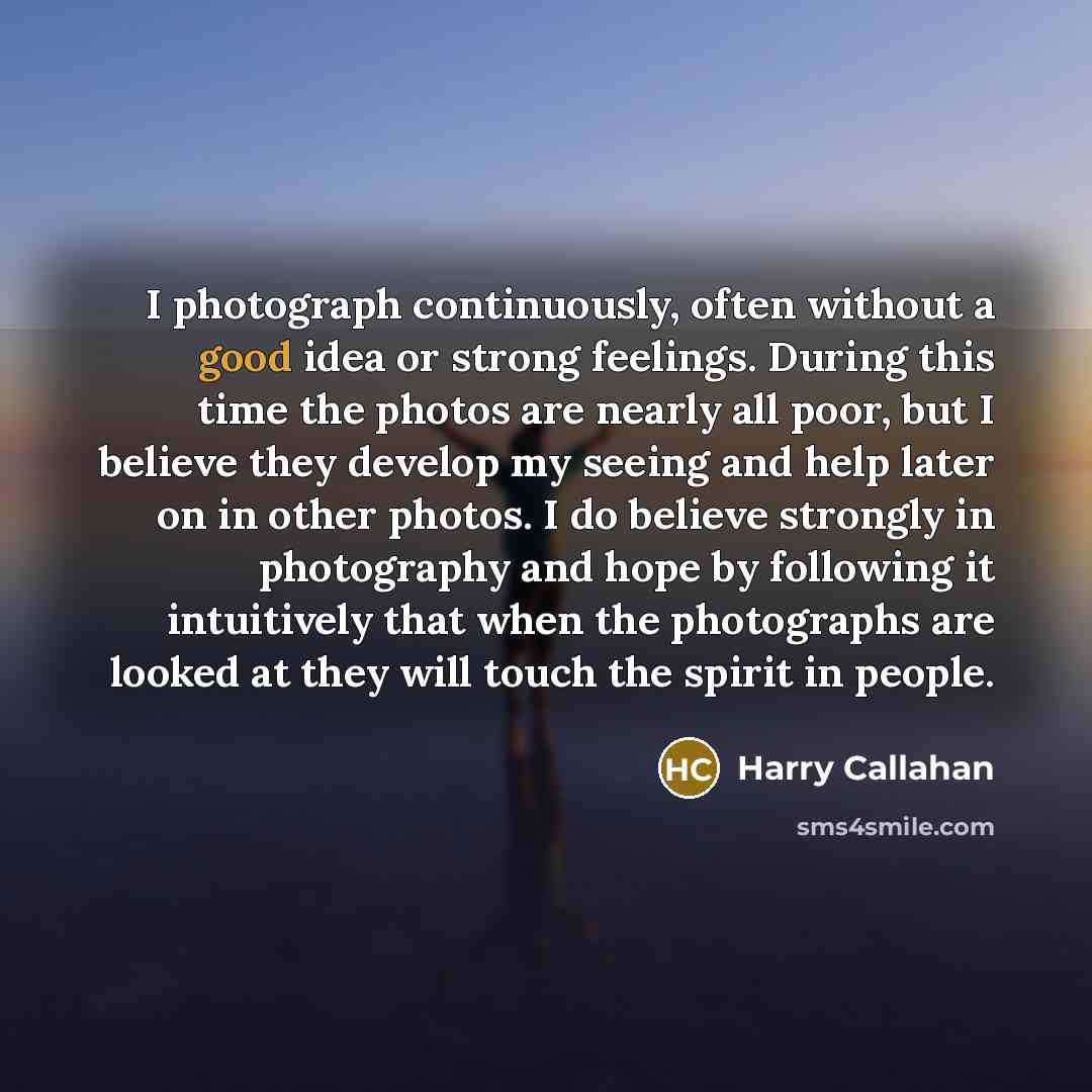 “I photograph continuously, often without a good idea or strong…” quote by Harry Callahan