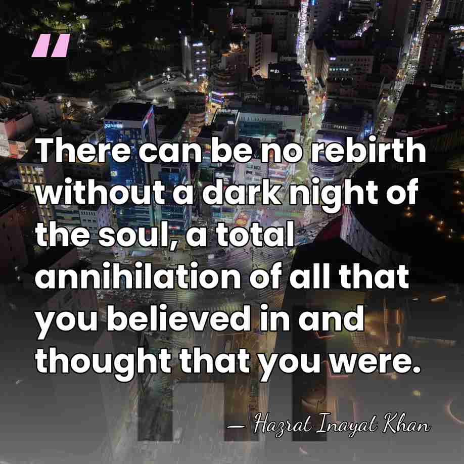 There can be no rebirth without a dark night of the soul,&hellip; - Hazrat Inayat Khan