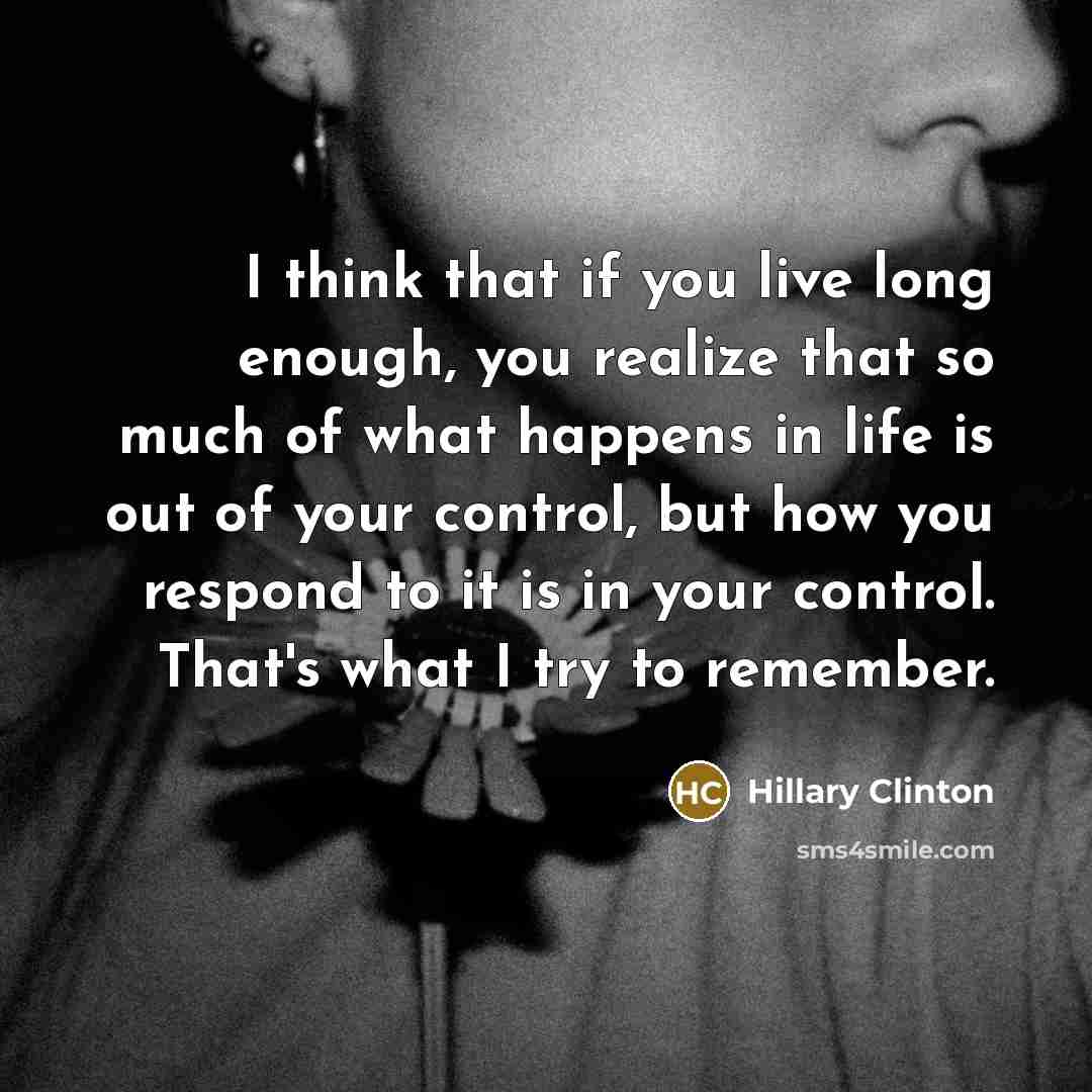 “I think that if you live long enough, you realize…” quote by Hillary Clinton