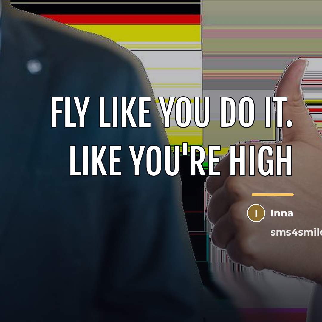 “Fly like you do it. Like you're high…” quote by Inna