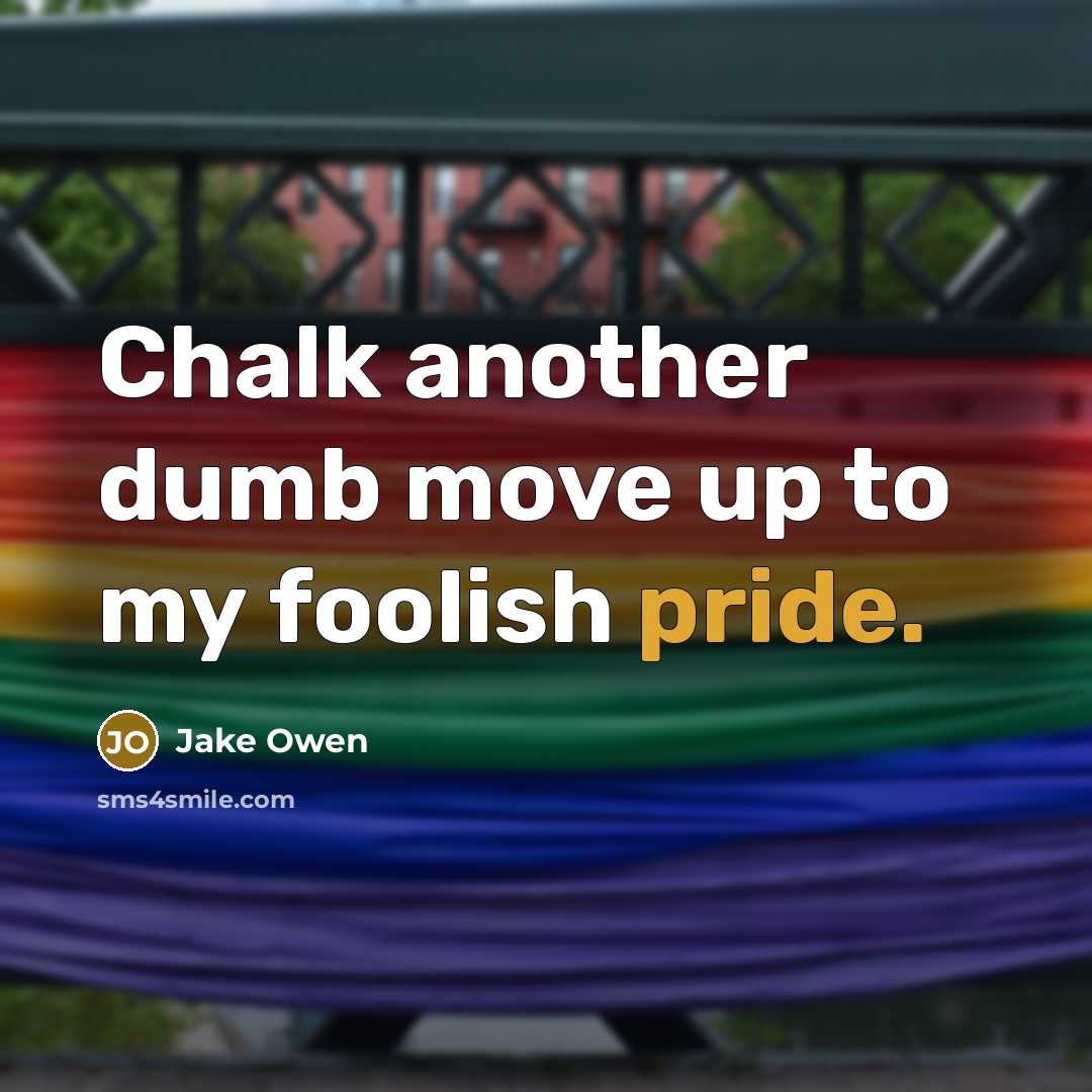 “Chalk another dumb move up to my foolish pride.” quote by Jake Owen