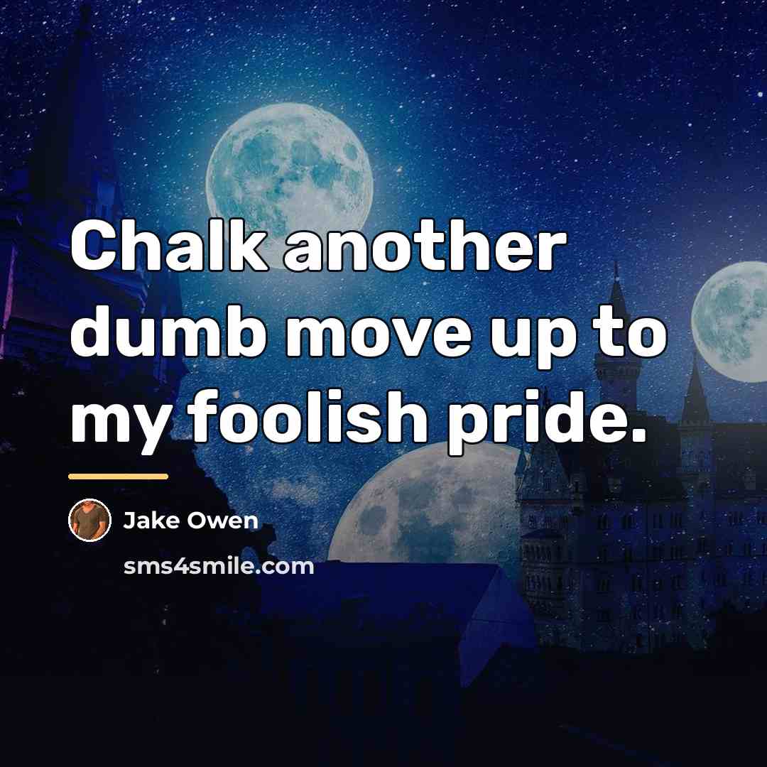 “Chalk another dumb move up to my foolish pride.…” quote by Jake Owen