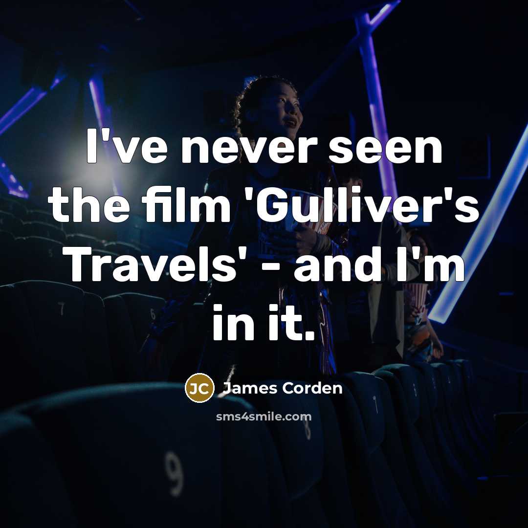 “I've never seen the film 'Gulliver's Travels' - and I'm…” quote by James Corden