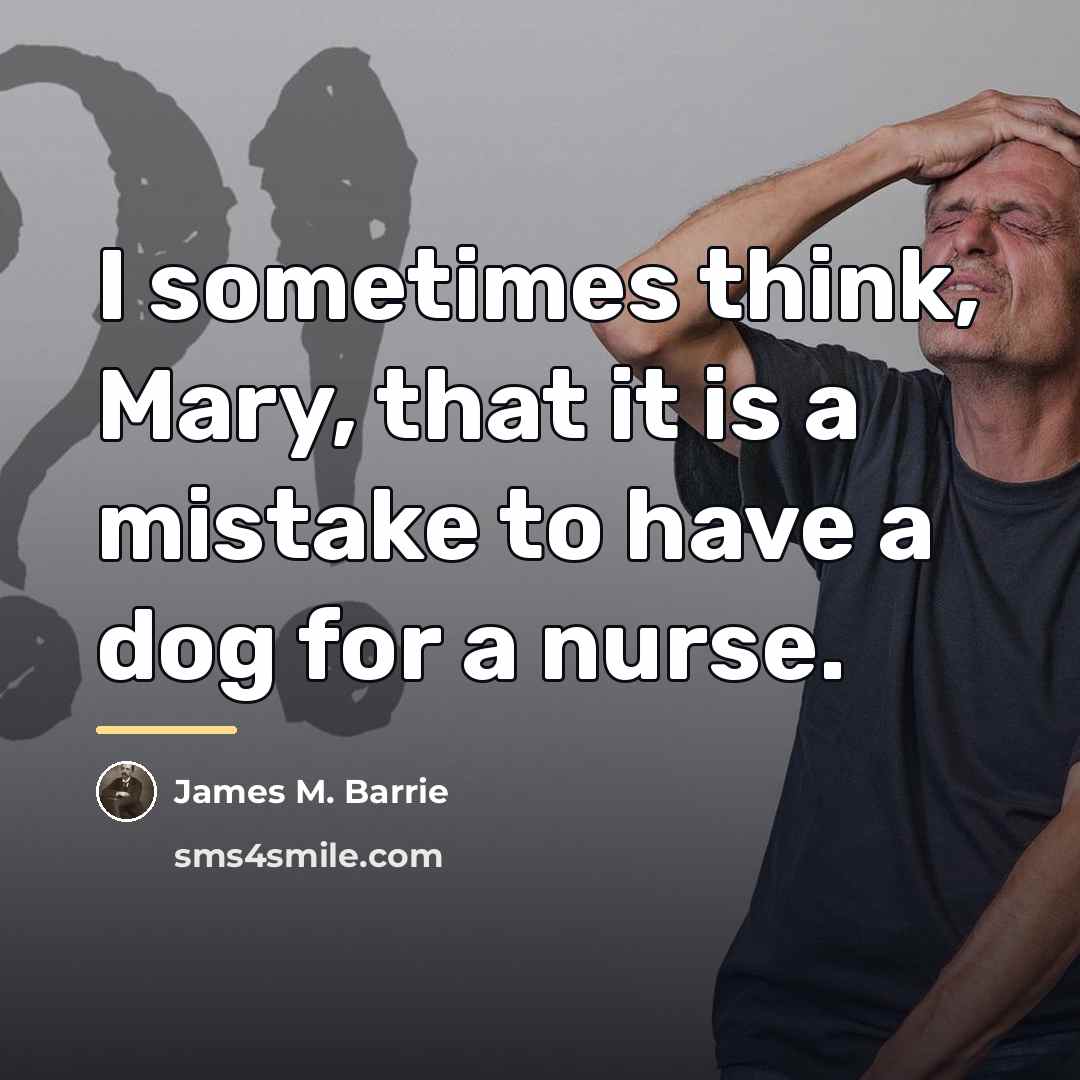 “I sometimes think, Mary, that it is a mistake to…” quote by James M. Barrie