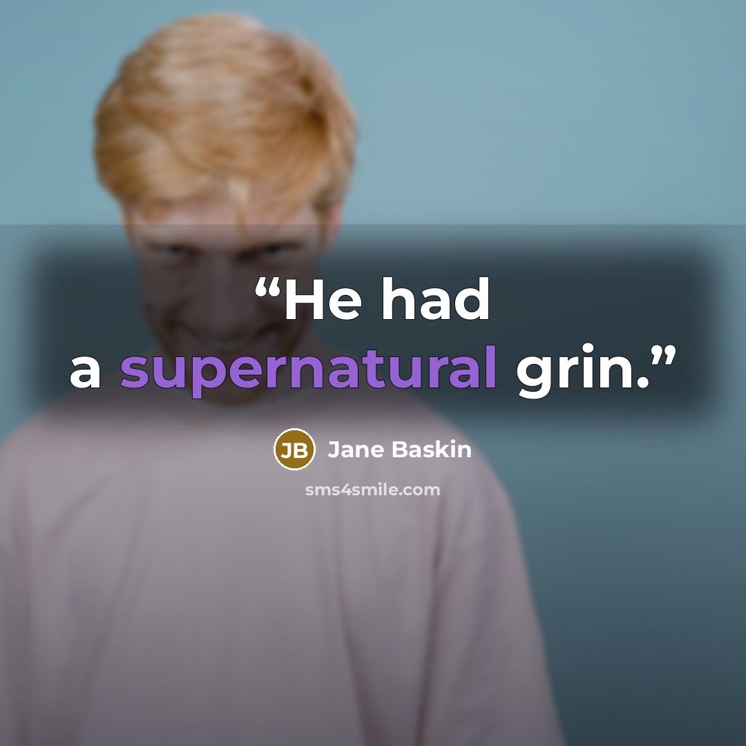 “He had a supernatural grin.” quote by Jane Baskin