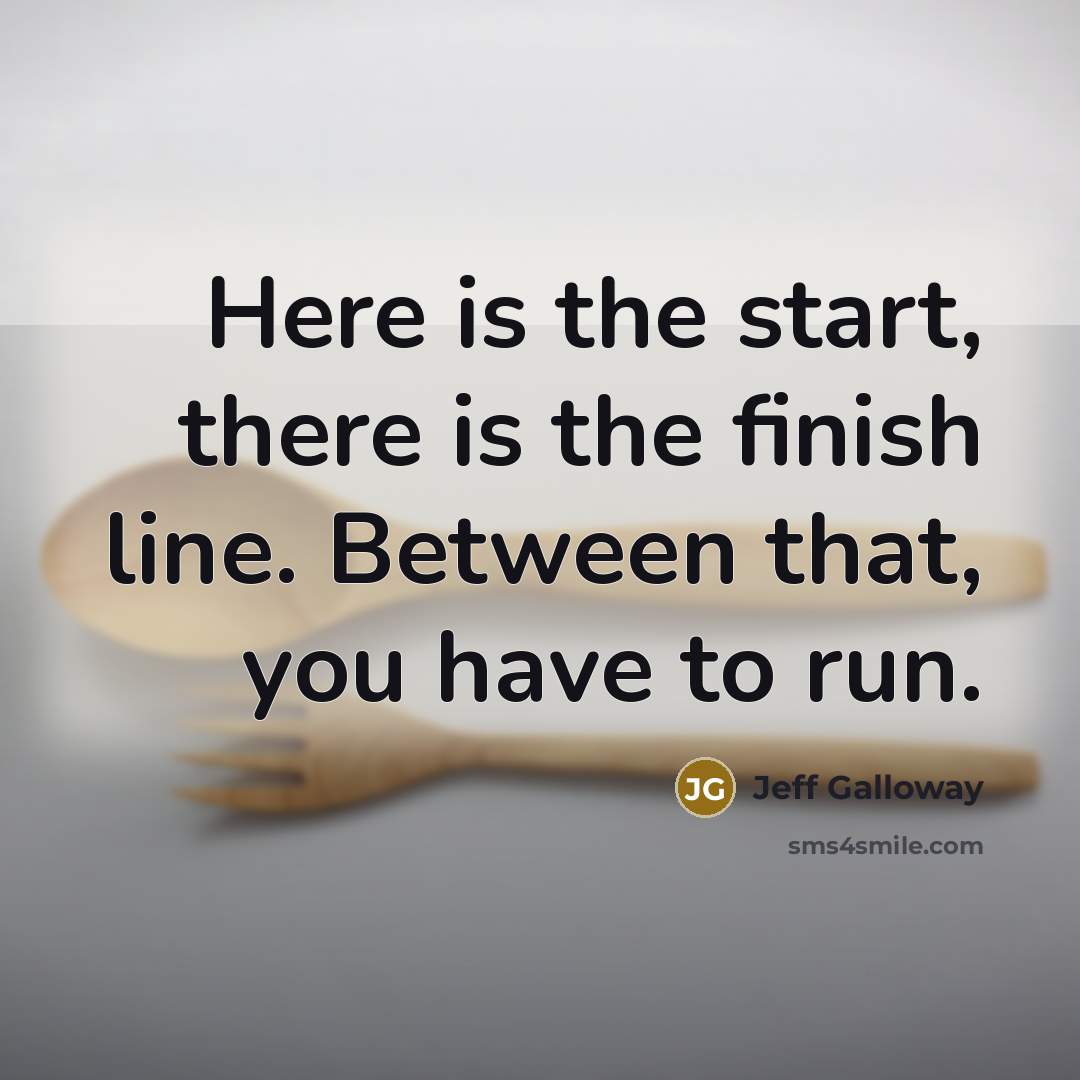 “Here is the start, there is the finish line. Between…” quote by Jeff Galloway