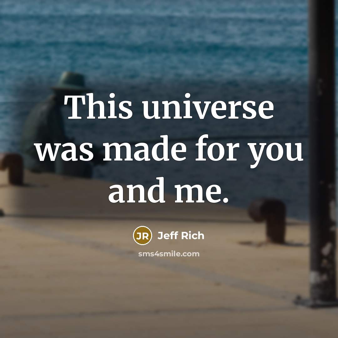 “This universe was made for you and me.…” quote by Jeff Rich