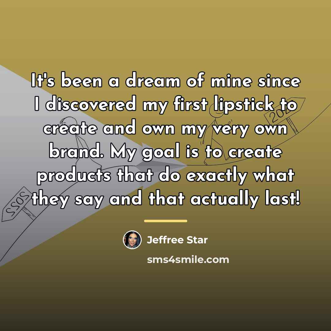 “It's been a dream of mine since I discovered my…” quote by Jeffree Star