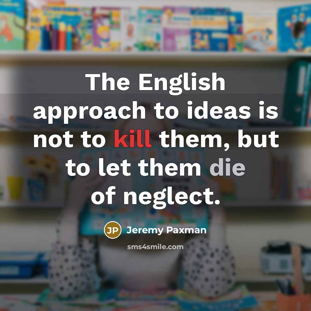 “The English approach to ideas is not to kill them,…” quote by Jeremy Paxman