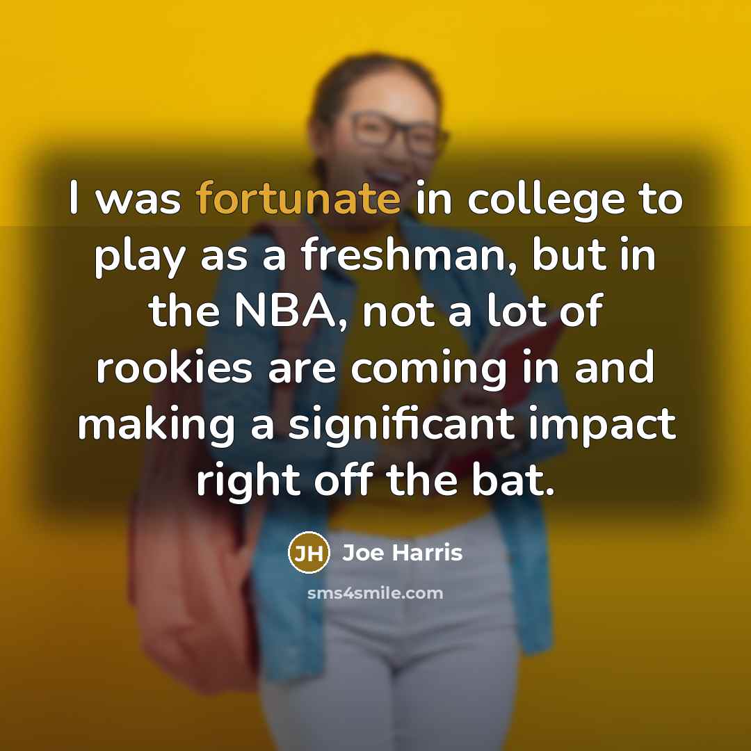 “I was fortunate in college to play as a freshman,…” quote by Joe Harris