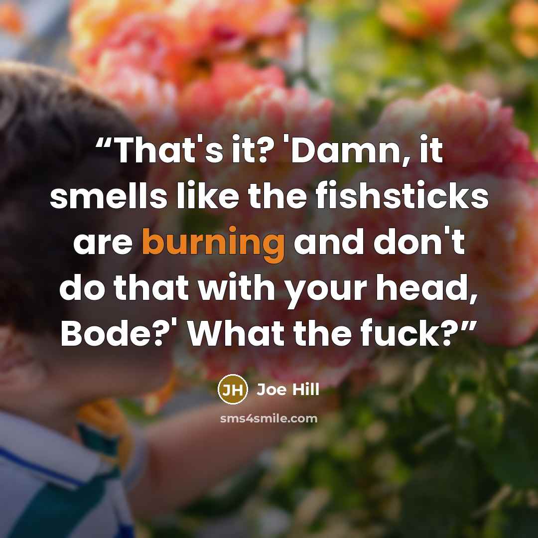 “That's it? 'Damn, it smells like the fishsticks are burning and don't do that with your head, Bode?' What the fuck?” quote by Joe Hill