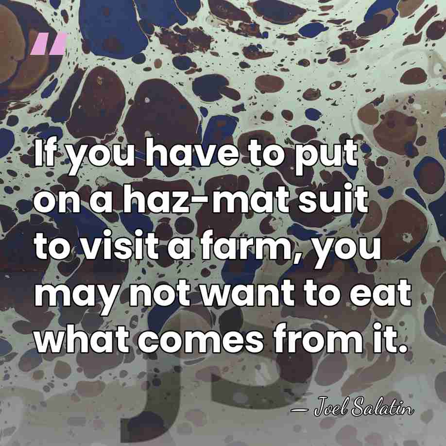 If you have to put on a haz-mat suit to visit a&hellip; - Joel Salatin