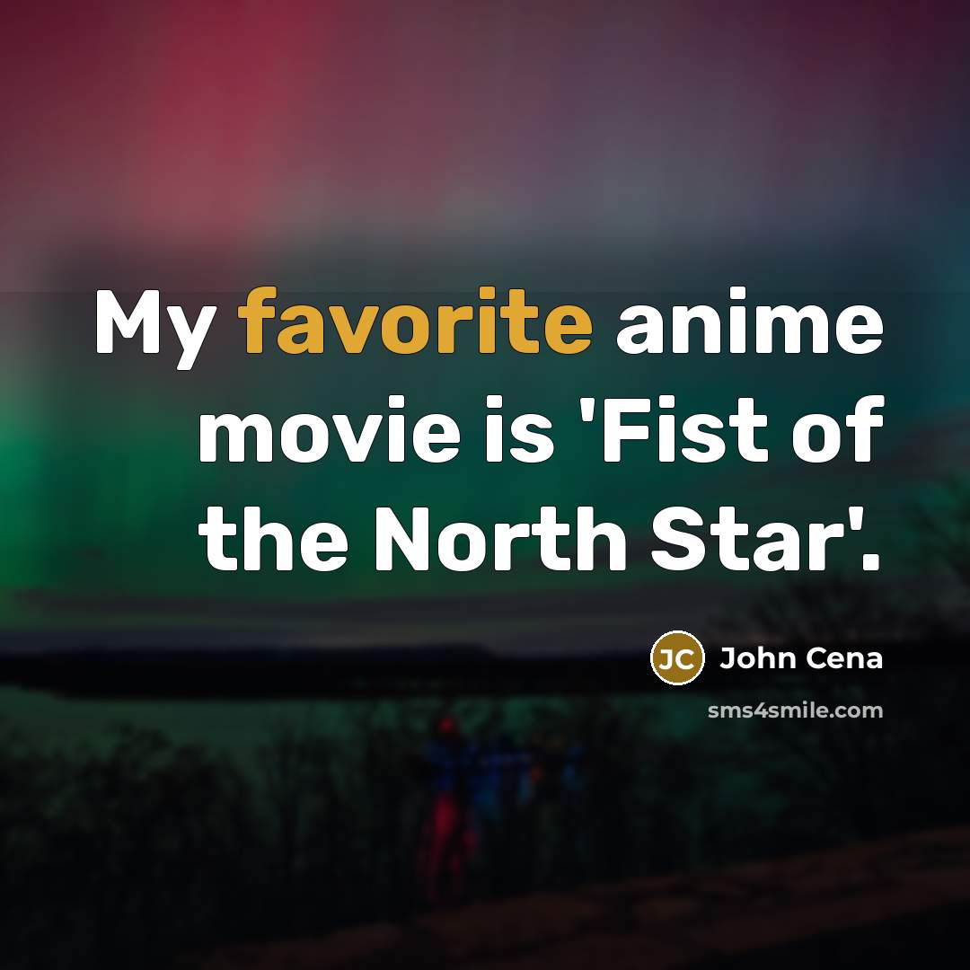 “My favorite anime movie is 'Fist of the North Star'.…” quote by John Cena