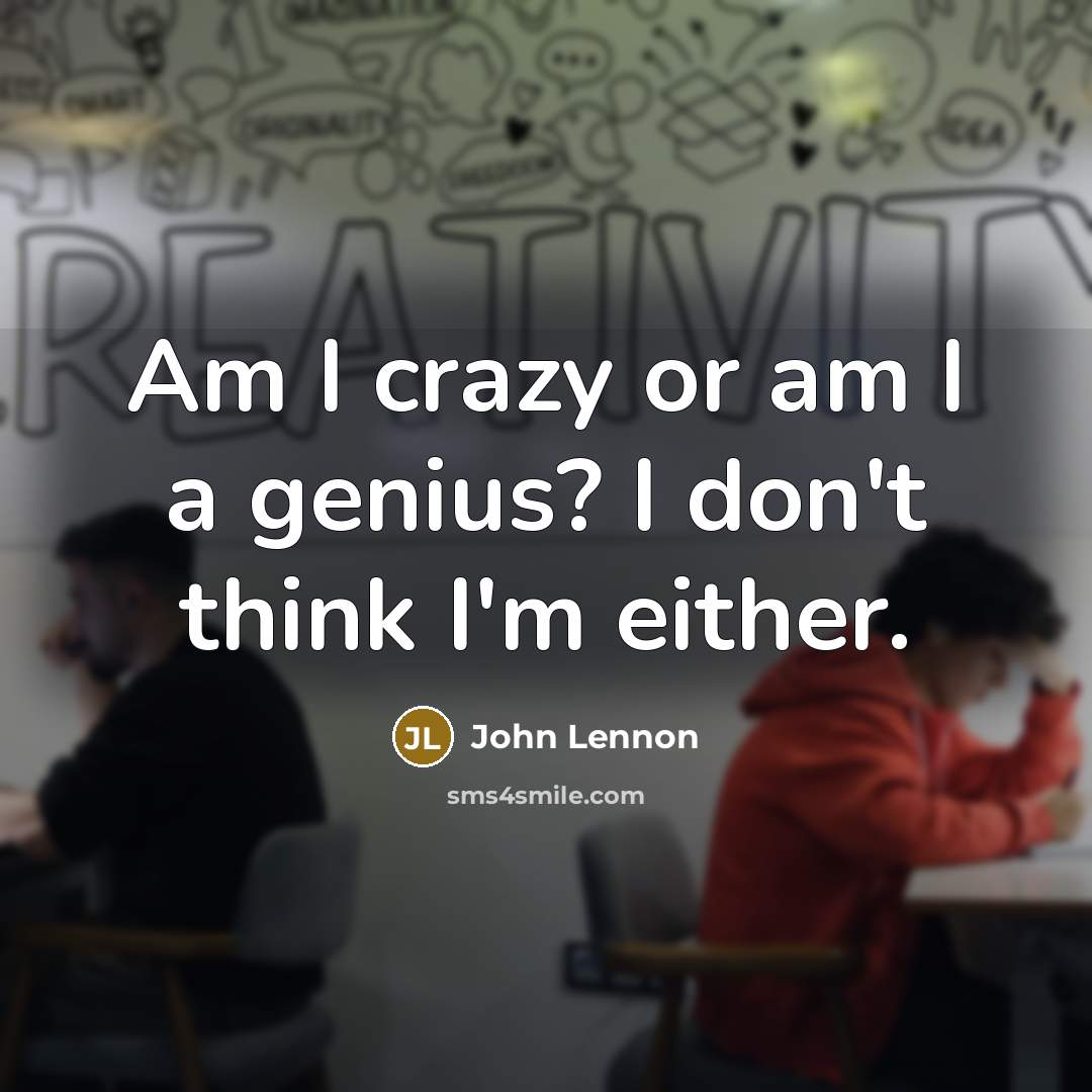 “Am I crazy or am I a genius? I don't…” quote by John Lennon