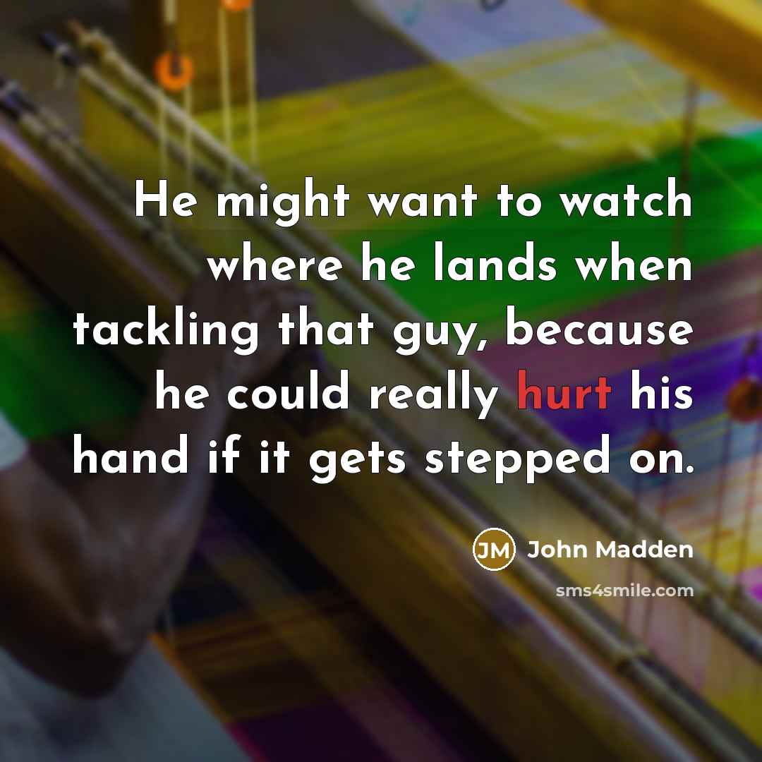 “He might want to watch where he lands when tackling…” quote by John Madden